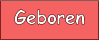 Geboren